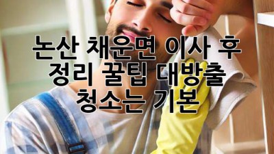 ✨ 논산 채운면 이사 후 정리, 꿀팁 대방출! 🏡 청소는 기본!