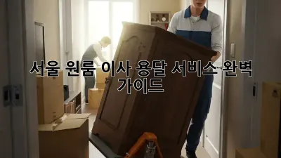 서울 원룸 이사, 용달 서비스 완벽 가이드!